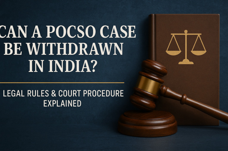 Can a POCSO Case Be Withdrawn in India? Legal Rules & Court Procedure Explained