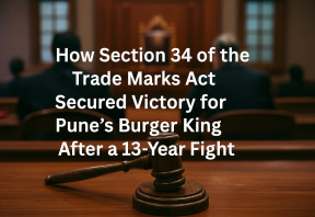 How Section 34 of the Trade Marks Act Secured Victory for Pune’s Burger King After a 13‑Year Fight